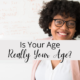 Is Your Age Really Your Age