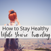 How to Stay Healthy While You're Traveling