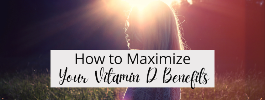 How to Maximize Your Vitamin D Benefits