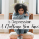 Is Depression A Challenge You Face?