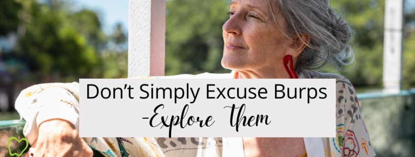 Don’t Simply Excuse Burps – Explore Them