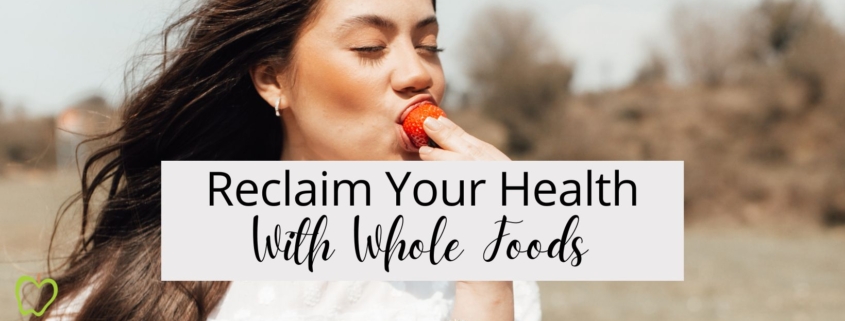 Reclaim Your Health with Whole Foods