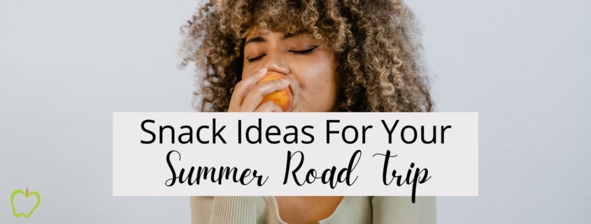 Snack Ideas For Your Summer Road Trip