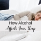 How Alcohol Affects Your Sleep