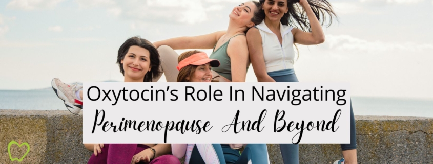 Oxytocin’s Role in Navigating Perimenopause and Beyond