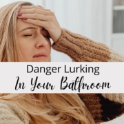 Danger Lurking In Your Bathroom