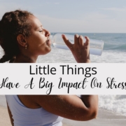 Little Things Have A Big Impact On Stress