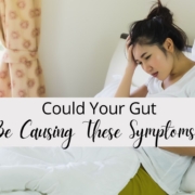 Could Your Gut Be Causing These Symptoms?