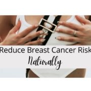 Reduce Breast Cancer Risk Naturally Reduce Breast Cancer Risk Naturally